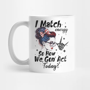 I Match Energy So How We Gone Act Today Mug